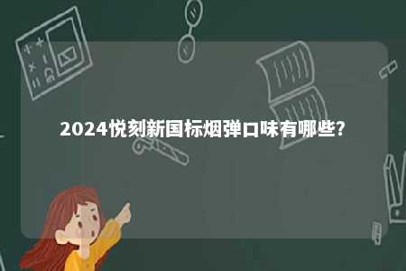2024悦刻新国标烟弹口味有哪些�？ 